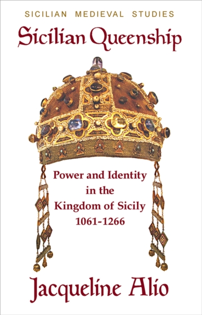Sicilian Queenship : Power and Identity in the Kingdom of Sicily 1061-1266, Paperback / softback Book