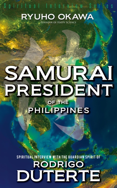 Samurai President of the Philippines : Spiritual Interview with the Guardian Spirit of Rodrigo Duterte, EPUB eBook