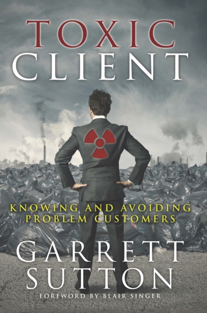 Toxic Client : Knowing and Avoiding Problem Customers, EPUB eBook
