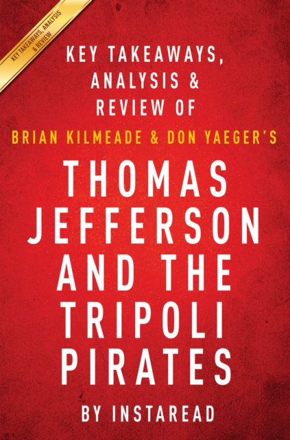 Thomas Jefferson and the Tripoli Pirates : The Forgotten War That Changed American History by Brian Kilmeade and Don Yaeger | Key Takeaways, Analysis & Review, EPUB eBook