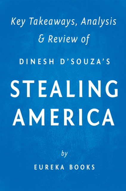 Stealing America : What My Experience with Criminal Gangs Taught Me about Obama, Hillary, and the Democratic Party by Dinesh D'Souza | Key Takeaways, Analysis & Review, EPUB eBook
