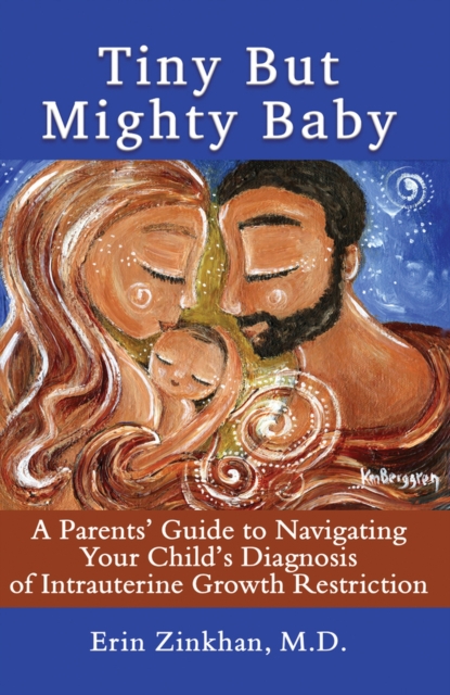 Tiny But Mighty Baby : A Parents' Guide to Navigating Your Child's Diagnosis of Intrauterine Growth Restriction, Paperback / softback Book