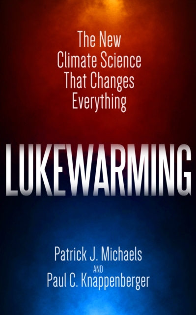 Lukewarming : The New Climate Science That Changes Everything, Paperback / softback Book