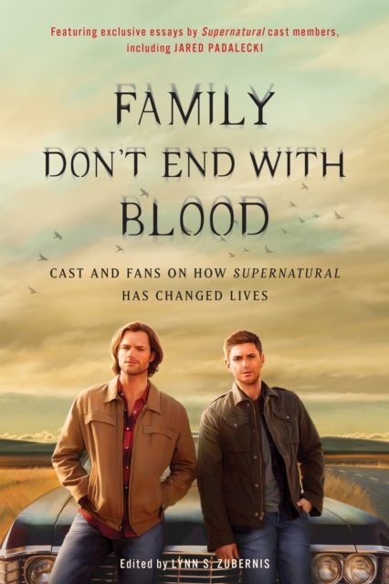 Family Don't End with Blood : Cast and Fans on How Supernatural Has Changed Lives, Paperback / softback Book