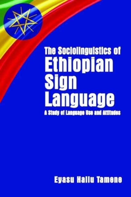The Sociolinguistics of Ethiopian Sign Language - A Study of Language Use and Attitudes, Paperback / softback Book