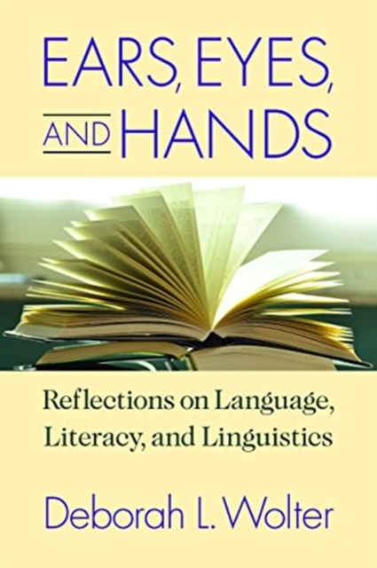 Ears, Eyes, and Hands - Reflections on Language, Literarcy, and Linguistics, Paperback / softback Book