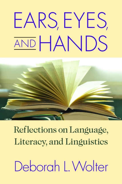 Ears, Eyes, and Hands : Reflections on Language, Literacy, and Linguistics, EPUB eBook