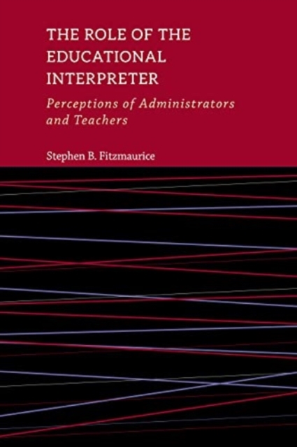 The Role of the Educational Interpreter - Perceptions of Administrators and Teachers, Hardback Book