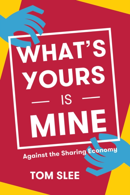 What's Yours Is Mine : Against the Sharing Economy, EPUB eBook