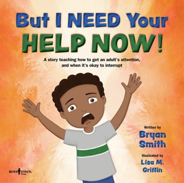 But I Need Your Help Now! : A Story Teaching How to Get an Adult's Attention, and When it's Okay to Interrupt, Paperback / softback Book