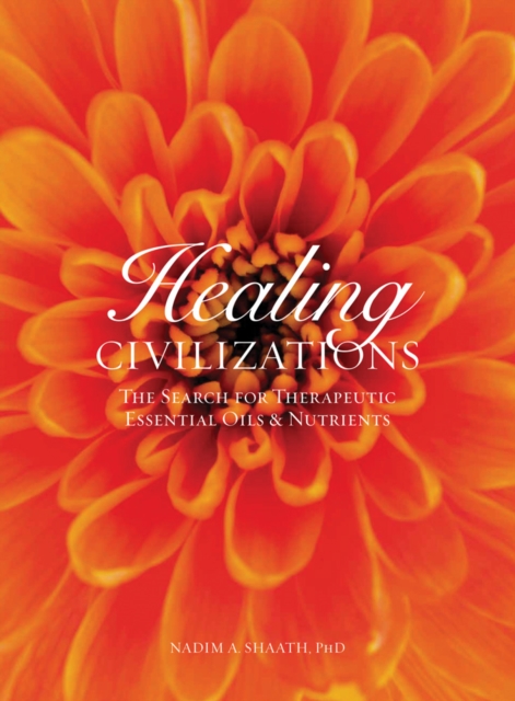 Healing Civilizations : The Search for Therapeutic Essential Oils & Nutrients, Hardback Book