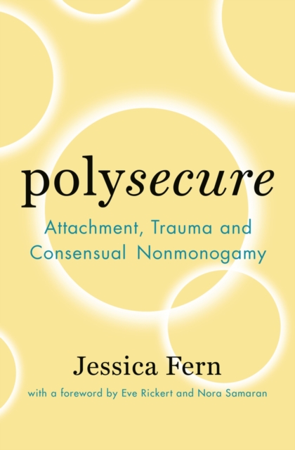 Polysecure : Attachment, Trauma and Consensual Nonmonogamy, Paperback / softback Book