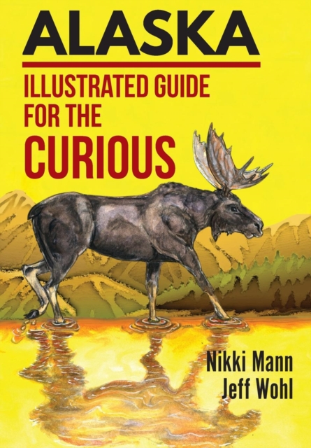 Alaska : Illustrated Guide for the Curious, Hardback Book