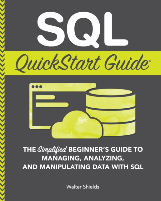 SQL QuickStart Guide : The Simplified Beginner's Guide to Managing, Analyzing, and Manipulating Data With SQL, EPUB eBook