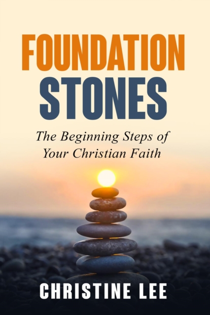 Foundation Stones : The Beginning Steps of Your Christian Faith, EPUB eBook