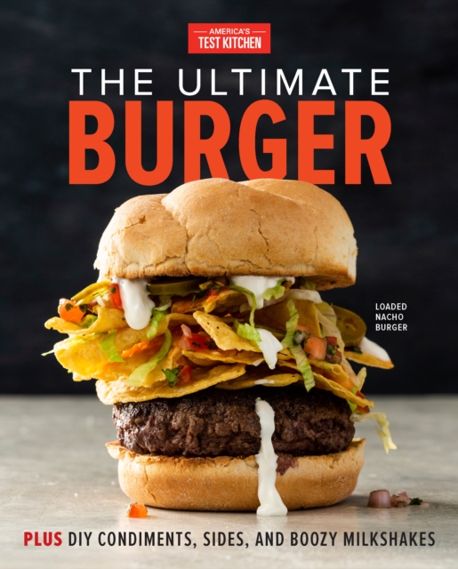 The Ultimate Burger : Plus DIY Condiments, Sides, and Boozy Milkshakes, Hardback Book