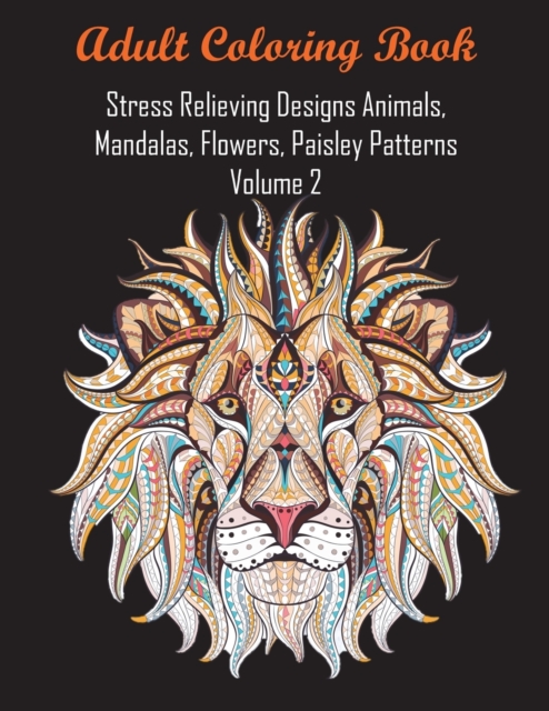 Adult Coloring Book Stress Relieving Designs Animals, Mandalas, Flowers, Paisley Patterns Volume 2, Paperback / softback Book