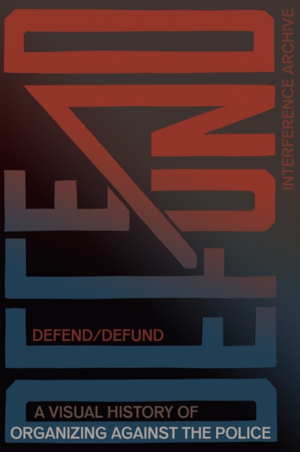 Defend / Defund : A Visual History of Organizing against the Police, EPUB eBook