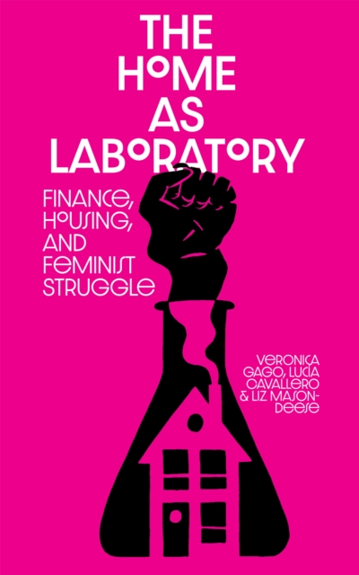 The Home as Laboratory : Finance, Housing, and Feminist Struggle, Paperback / softback Book