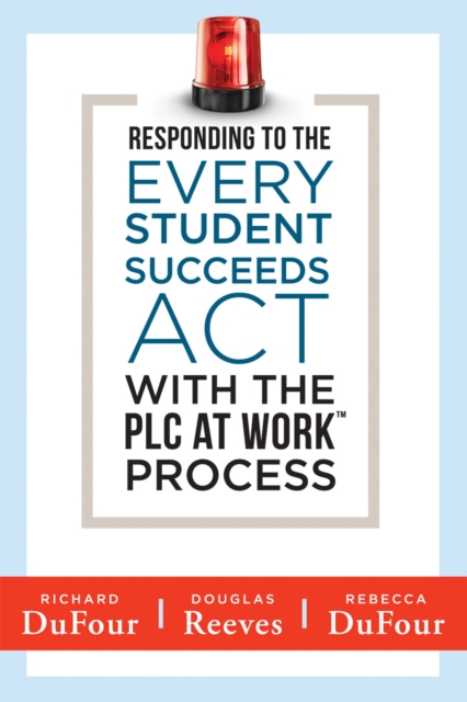 Responding to the Every Student Succeeds Act With the PLC at Work (TM) Process : (Integrating ESSA and Professional Learning Communities), EPUB eBook