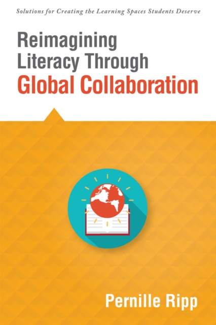 Reimagining Literacy Through Global Collaboration : create globally literate K-12 classrooms with this Solutions Series book, EPUB eBook