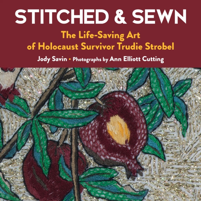 Stitched & Sewn : The Life-Saving Art of Holocaust Survivor Trudie Strobel, Hardback Book