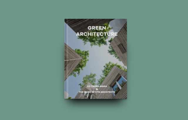 Green Architecture : The work of Vo Trong Nghia | VTN Architects, Hardback Book