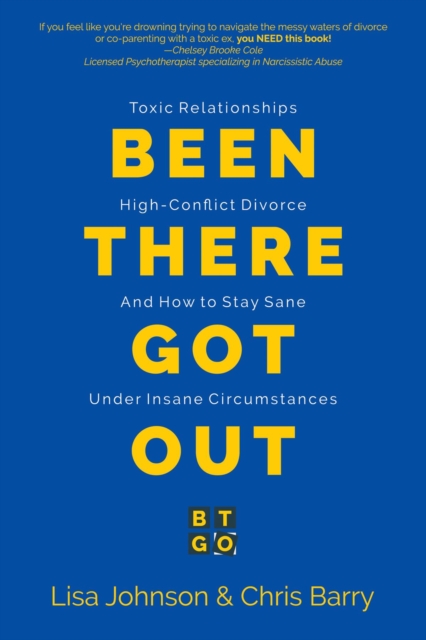 Been There Got Out : Toxic Relationships, High Conflict Divorce, And How To Stay Sane Under Insane Circumstances, EPUB eBook