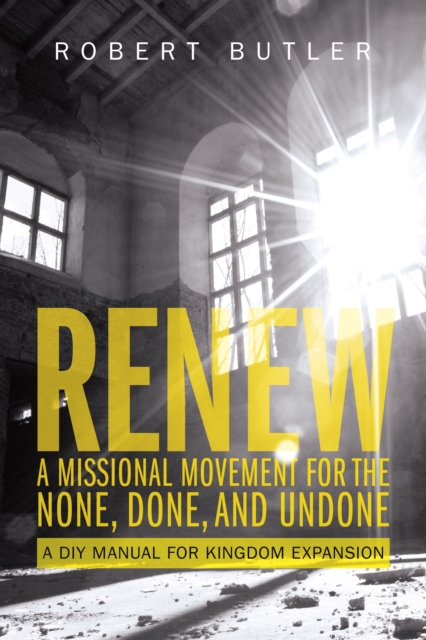 Renew: A Missional Movement for the None, Done, and Undone : A DIY Manual for Kingdom Expansion, EPUB eBook