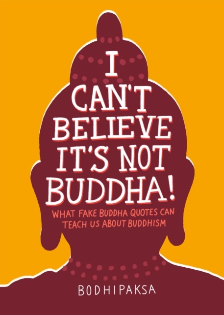 I Can't Believe It's Not Buddha! : What Fake Buddha Quotes Can Teach Us About Buddhism, Paperback / softback Book