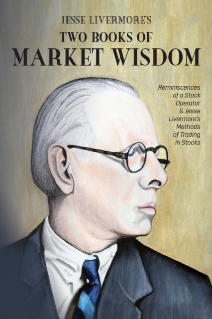 Jesse Livermore's Two Books of Market Wisdom : Reminiscences of a Stock Operator & Jesse Livermore's Methods of Trading in Stocks, Paperback / softback Book