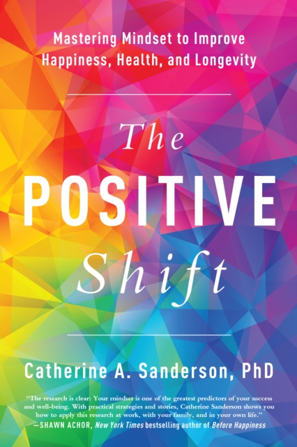 The Positive Shift : Mastering Mindset to Improve Happiness, Health, and Longevity, Paperback / softback Book