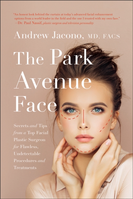 The Park Avenue Face : Secrets and Tips from a Top Facial Plastic Surgeon for Flawless, Undetectable Procedures and Treatments, Hardback Book