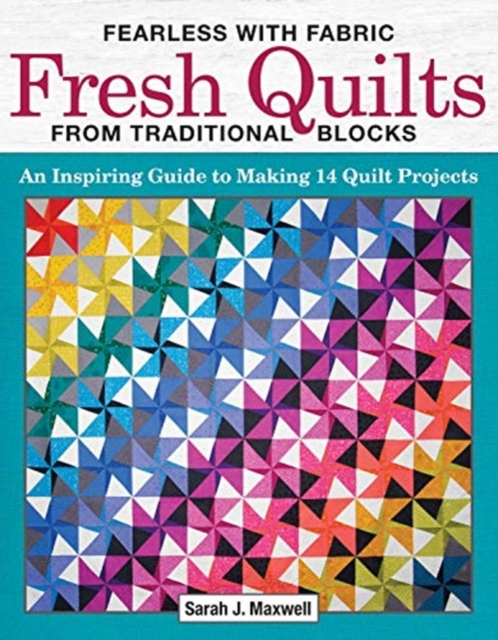 Fearless with Fabric - Fearless Quilts from Traditional Blocks : An Inspiring Guide to Making 14 Quilt Projects, Paperback / softback Book