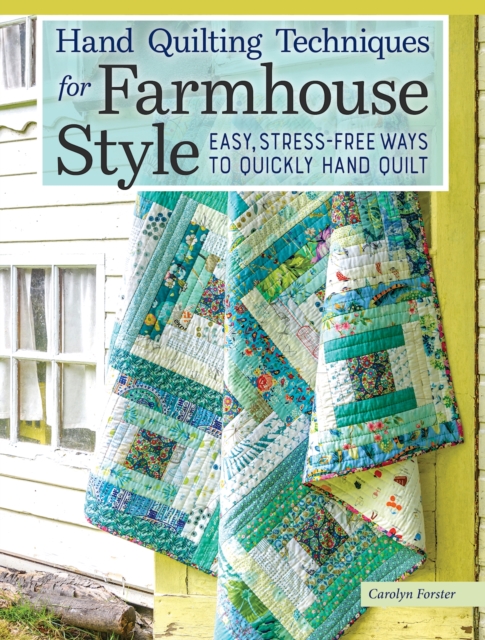 Hand Quilting Techniques for Farmhouse Style : Easy, Stress-Free Ways to Quickly Hand Quilt, Paperback / softback Book