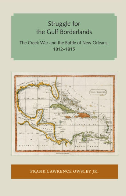 Struggle for the Gulf Borderlands : The Creek War and the Battle of New Orleans, 1812-1815, EPUB eBook