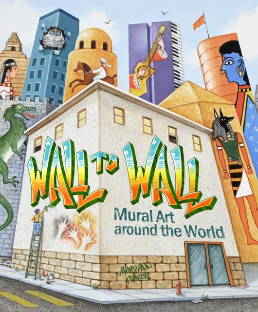 Wall to Wall : Mural Art Around the World, Hardback Book