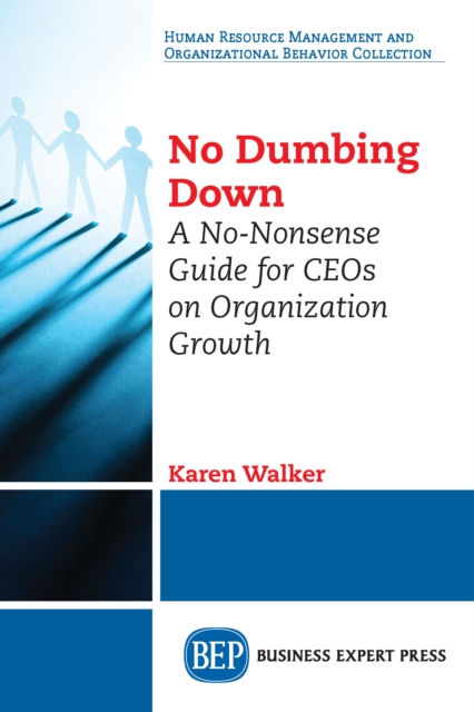 No Dumbing Down : A No-Nonsense Guide for CEOs on Organization Growth, EPUB eBook