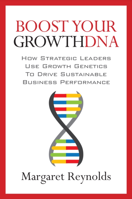 Boost Your GrowthDNA : How Strategic Leaders Use Growth Genetics to Drive Sustainable Business Performance, EPUB eBook