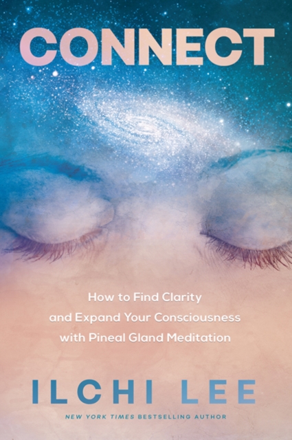 Connect : How to Find Clarity and Expand Your Consciousness with Pineal Gland Meditation, Paperback / softback Book