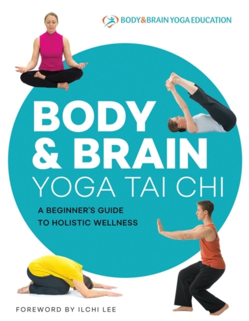 Body & Brain Yoga Tai Chi : A Beginner's Guide to Holistic Wellness, Paperback / softback Book
