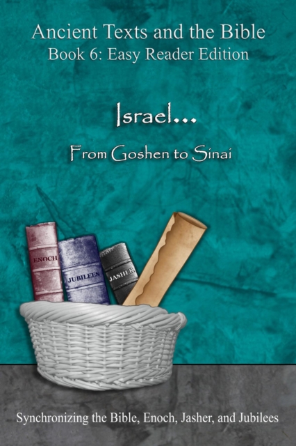 Israel... From Goshen to Sinai - Easy Reader Edition : Synchronizing the Bible, Enoch, Jasher, and Jubilees, EPUB eBook