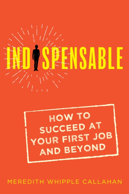 Indispensable: How to Succeed at Your First Job and Beyond, EPUB eBook