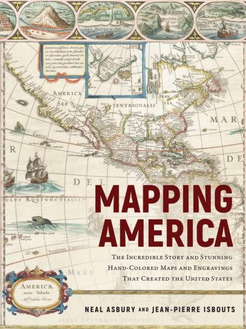 Mapping America : The Incredible Story and Stunning Hand-Colored Maps and Engravings that Created the United States, Hardback Book