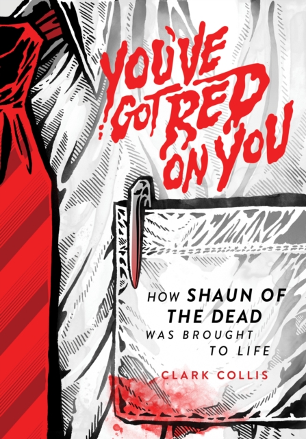 You've Got Red on You : How Shaun of the Dead Was Brought to Life, Hardback Book