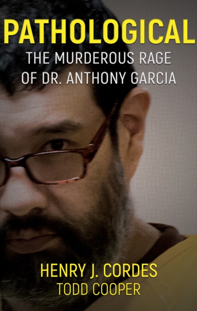 Pathological : The Murderous Rage of Dr. Anthony Garcia, EPUB eBook
