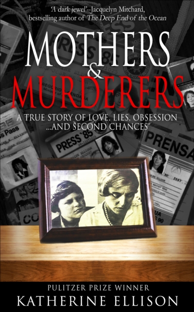 Mothers & Murderers : A True Story of Love, Lies, Obsession . . . And Second Chances, EPUB eBook