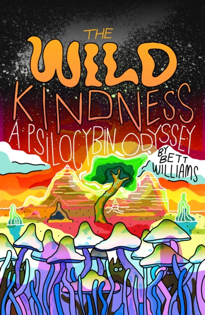 The Wild Kindness : A Psilocybin Odyssey, Paperback / softback Book