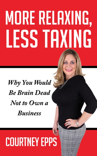 More Relaxing, Less Taxing : Why you would be brain dead not to own a business, Paperback / softback Book