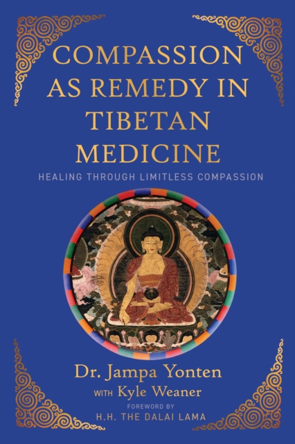 Compassion as Remedy in Tibetan Medicine : Healing through Limitless Compassion, Paperback / softback Book